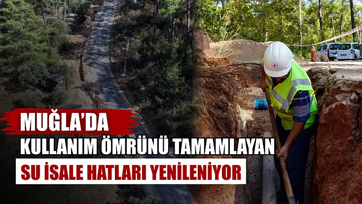 Muğla'da kullanım ömrünü tamamlayan su isale hatları yenileniyor
