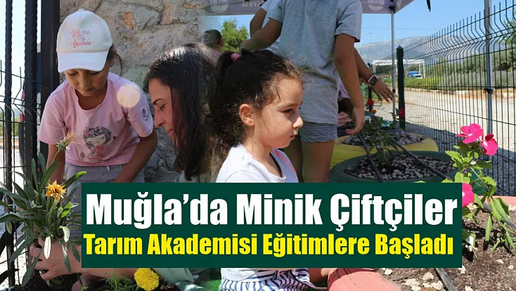 Muğla’da Minik Çiftçiler Tarım Akademisi eğitimlere başladı
