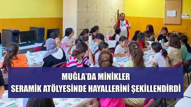 Muğla'da Minikler Seramik Atölyesinde Hayallerini Şekillendirdi