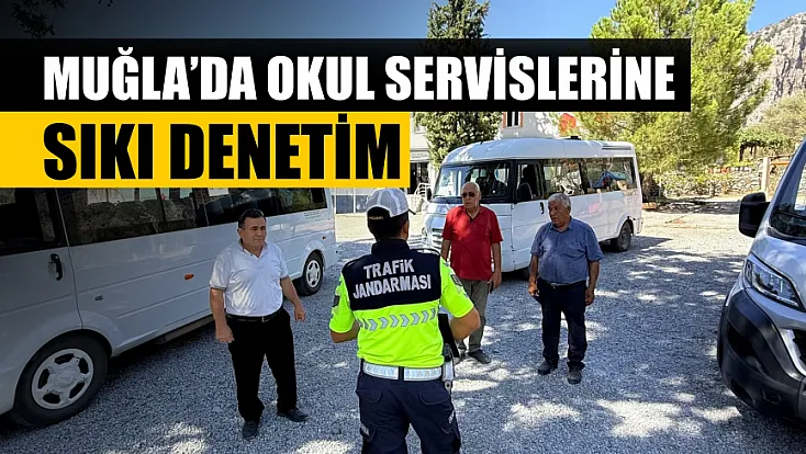Muğla’da okul servislerine sıkı denetim