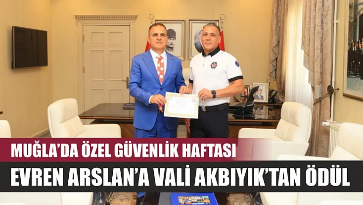 Muğla’da Özel Güvenlik Haftası: Evren Arslan’a Vali Akbıyık’tan ödül