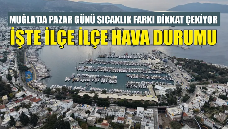 Muğla'da pazar günü sıcaklık farkı dikkat çekiyor: İşte ilçe ilçe hava durumu