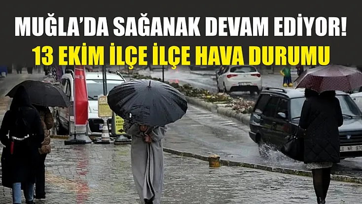 Muğla’da sağanak devam ediyor! 13 Ekim ilçe ilçe hava durumu