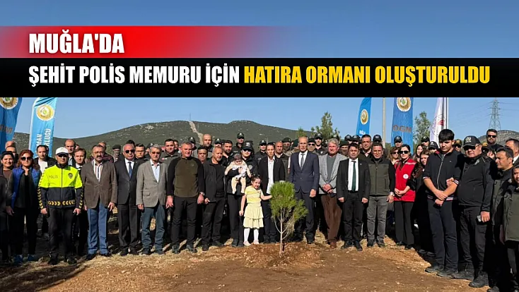 Muğla'da şehit polis memuru için hatıra ormanı oluşturuldu