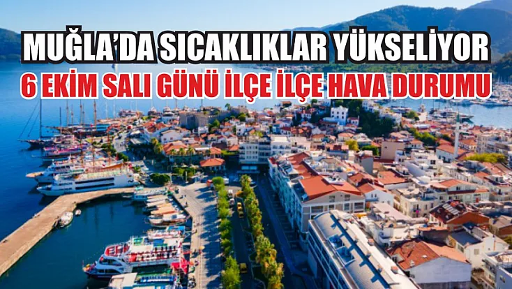Muğla’da sıcaklıklar yükseliyor: 6 Ekim Salı günü ilçe ilçe hava durumu