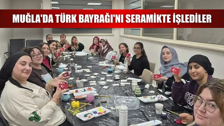 Muğla'da Türk Bayrağı'nı seramikte işlediler