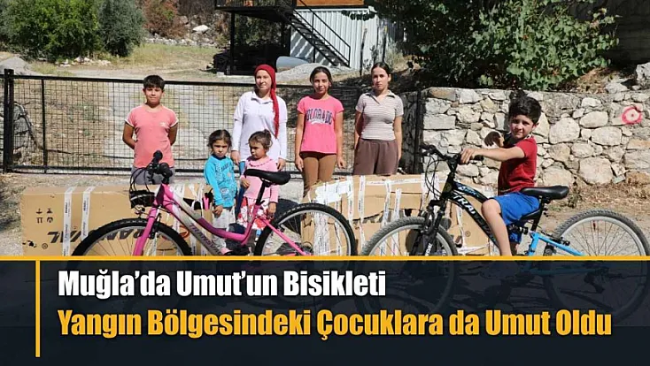 Muğla'da Umut’un Bisikleti Yangın Bölgesindeki Çocuklara da Umut Oldu