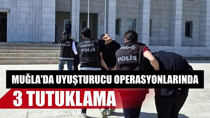 Muğla'da uyuşturucu operasyonlarında 3 tutuklama