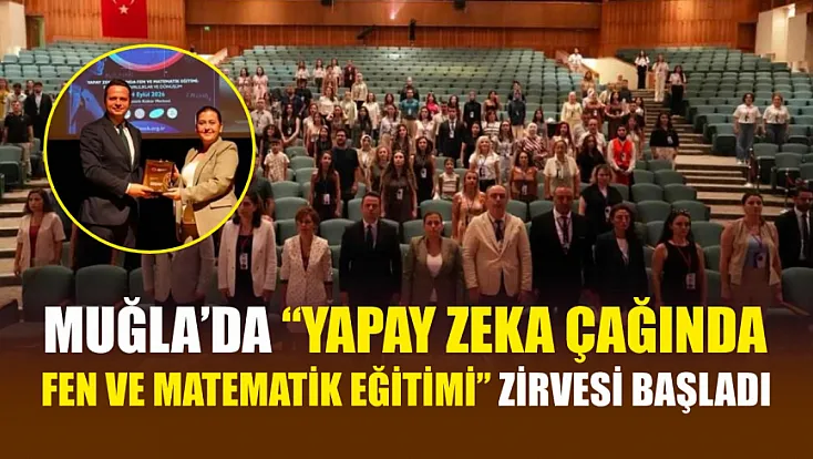 Muğla’da 'yapay zeka çağında fen ve matematik eğitimi' zirvesi başladı