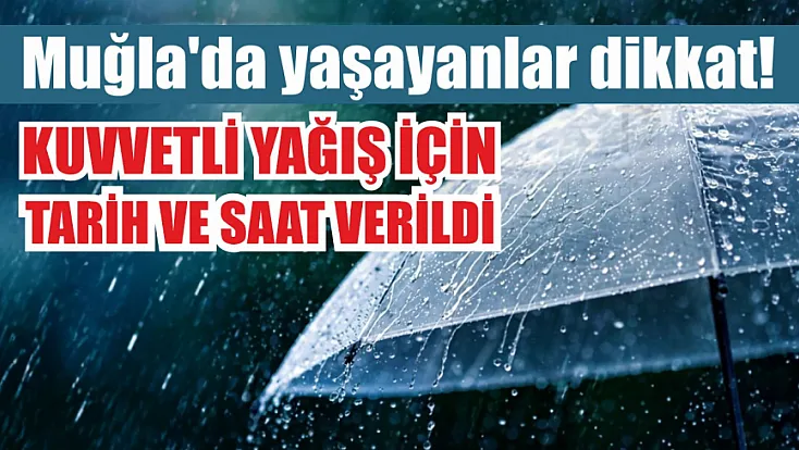 Muğla'da yaşayanlar dikkat! Kuvvetli yağış için tarih ve saat verildi