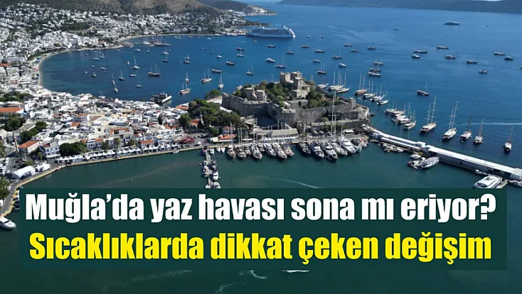 Muğla’da yaz havası sona mı eriyor? Sıcaklıklarda dikkat çeken değişim
