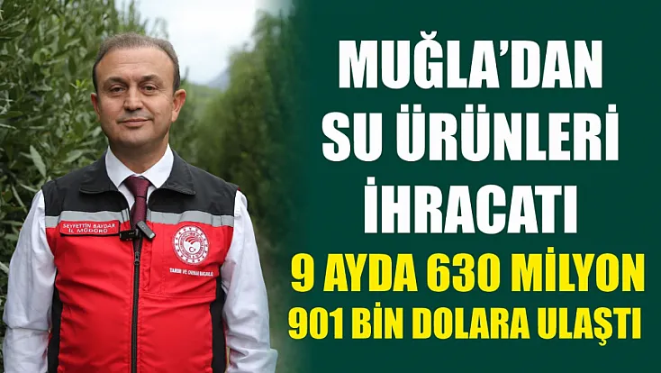 Muğla'dan su ürünleri ihracatı 9 ayda 630 milyon 901 bin dolara ulaştı
