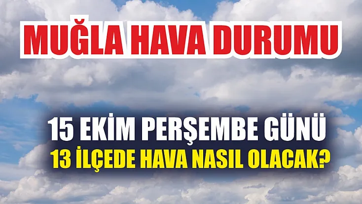 Muğla hava durumu: 15 Ekim Perşembe günü 13 ilçede hava nasıl olacak?