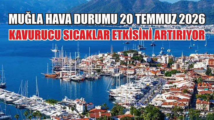 Muğla Hava Durumu 20 Temmuz 2026: Kavurucu Sıcaklar Etkisini Artırıyor