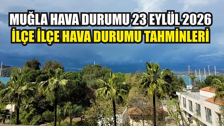 Muğla hava durumu 23 Eylül 2026: İlçe ilçe hava durumu tahminleri