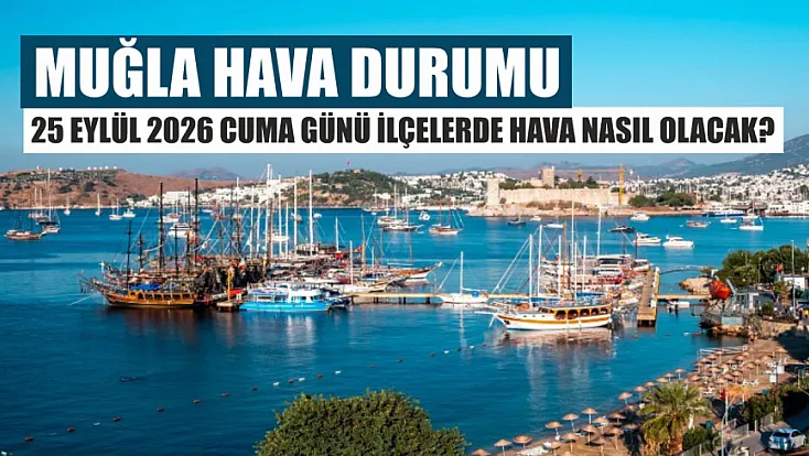 Muğla hava durumu: 25 Eylül 2026 Cuma günü ilçelerde hava nasıl olacak?