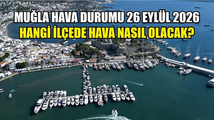 Muğla hava durumu 26 Eylül 2026: Hangi ilçede hava nasıl olacak?