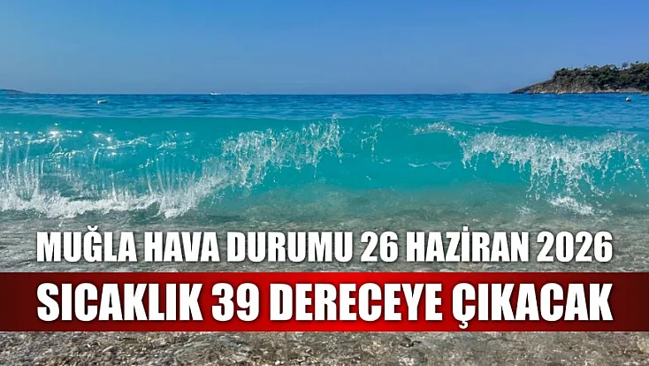 Muğla Hava Durumu 26 Haziran 2026: Sıcaklık 39 Dereceye Çıkacak