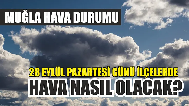 Muğla hava durumu: 28 Eylül Pazartesi günü ilçelerde hava nasıl olacak?