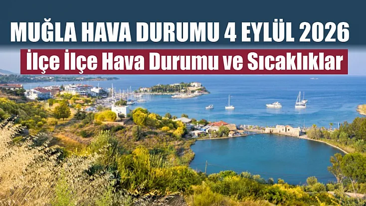 Muğla hava durumu 4 Eylül 2026: İlçe ilçe hava durumu ve sıcaklıklar