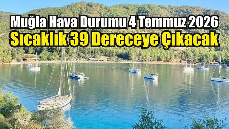 Muğla Hava Durumu 4 Temmuz 2026: Sıcaklık 39 Dereceye Çıkacak