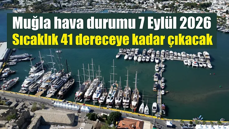 Muğla hava durumu 7 Eylül 2026: Sıcaklık 41 dereceye kadar çıkacak