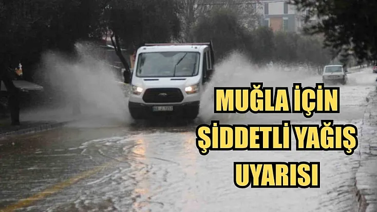 Muğla için şiddetli yağış uyarısı