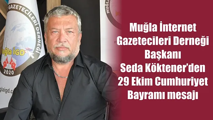 Muğla İnternet Gazetecileri Derneği Başkanı Seda Köktener’den 29 Ekim Cumhuriyet Bayramı mesajı