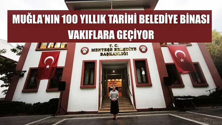 Muğla'nın 100 yıllık tarihi belediye binası vakıflara geçiyor