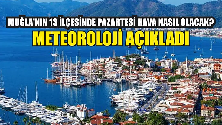 Muğla'nın 13 ilçesinde pazartesi hava nasıl olacak? Meteoroloji açıkladı