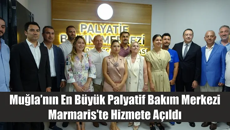 Muğla'nın en büyük palyatif bakım merkezi Marmaris'te hizmete açıldı