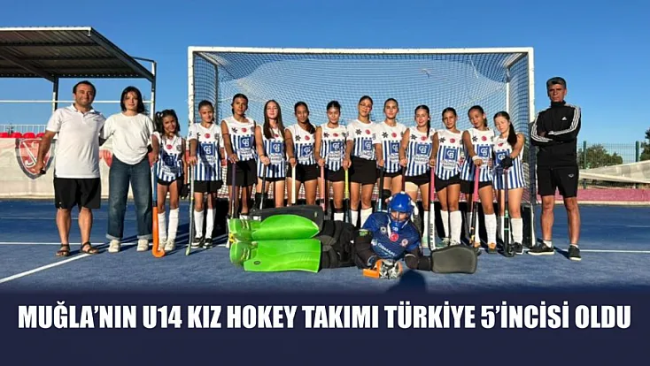 Muğla’nın U14 Kız Hokey takımı Türkiye 5’incisi oldu