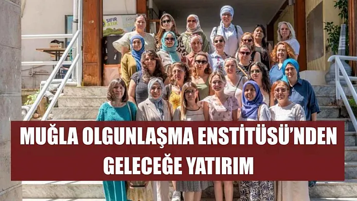 Muğla Olgunlaşma Enstitüsü'nden geleceğe yatırım