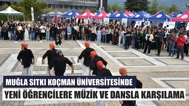 Muğla Sıtkı Koçman Üniversitesinde yeni öğrencilere müzik ve dansla karşılama