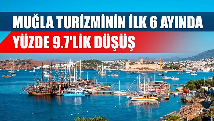 Muğla Turizminin İlk 6 Ayında yüzde 9.7'lik Düşüş