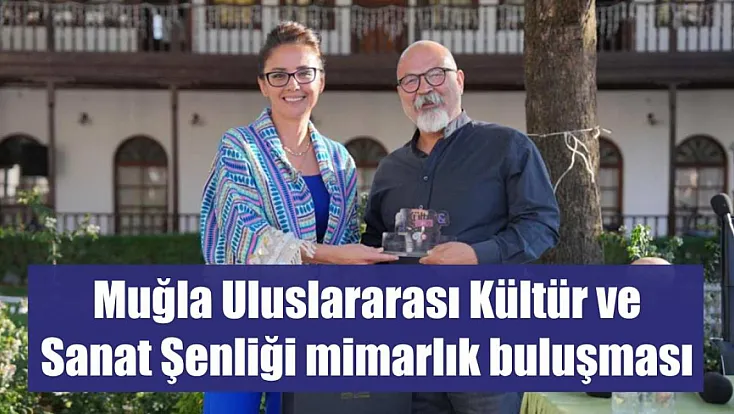 Muğla Uluslararası Kültür ve Sanat Şenliği mimarlık buluşması