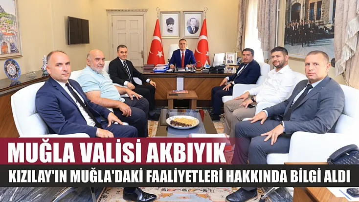 Muğla Valisi Akbıyık, Kızılay'ın Muğla'daki faaliyetleri hakkında bilgi aldı
