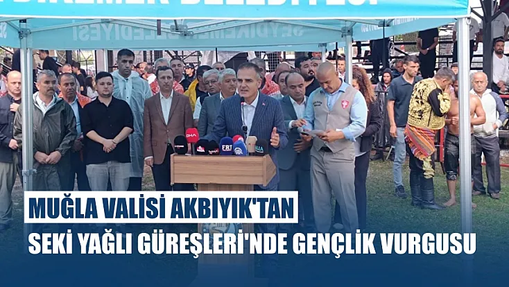 Muğla Valisi Akbıyık'tan Seki Yağlı Güreşleri'nde gençlik vurgusu