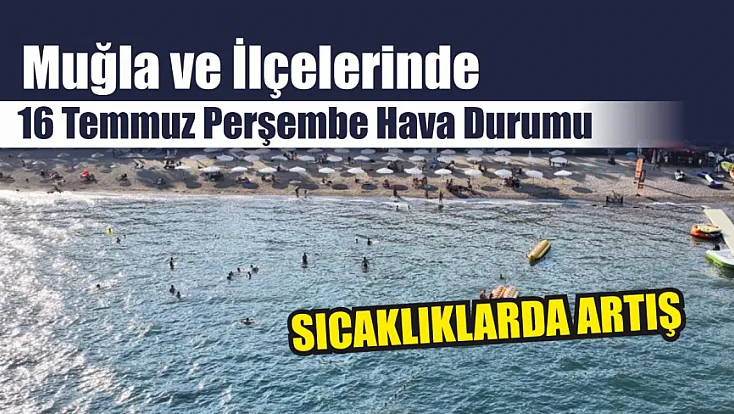Muğla ve İlçelerinde 16 Temmuz Perşembe Hava Durumu: Sıcaklıklarda Artış