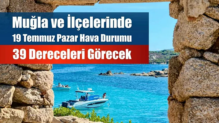 Muğla ve İlçelerinde 19 Temmuz Pazar Hava Durumu: 39 Dereceleri Görecek