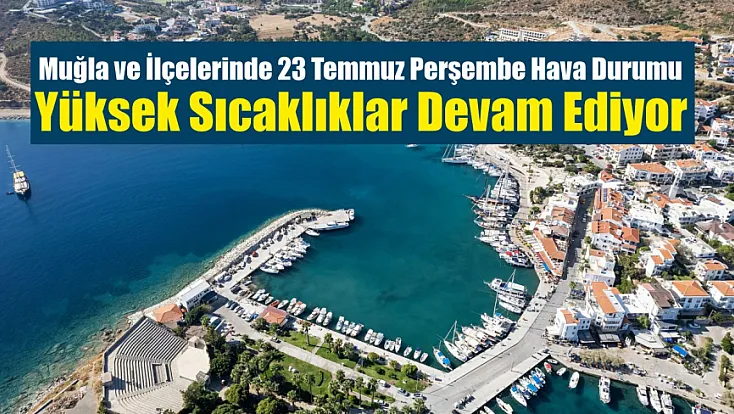Muğla ve İlçelerinde 23 Temmuz Perşembe Hava Durumu: Yüksek Sıcaklıklar Devam Ediyor