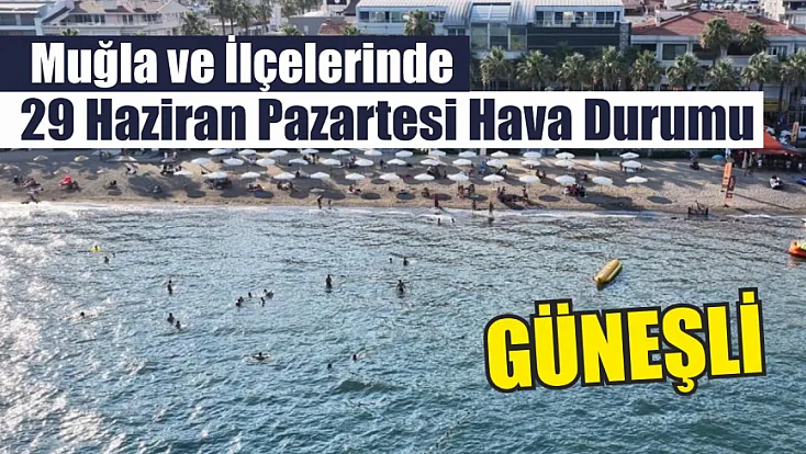 Muğla ve İlçelerinde 29 Haziran Pazartesi Hava Durumu: Güneşli