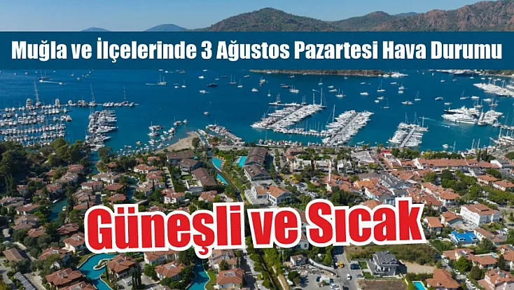 Muğla ve İlçelerinde 3 Ağustos Pazartesi Hava Durumu: Güneşli ve Sıcak