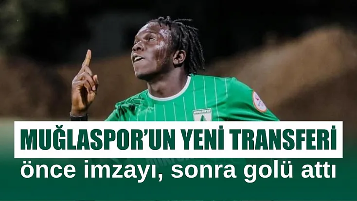Muğlaspor'un yeni transferi önce imzayı, sonra golü attı