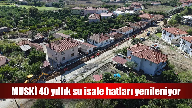 MUSKİ 40 yıllık su isale hatları yenileniyor