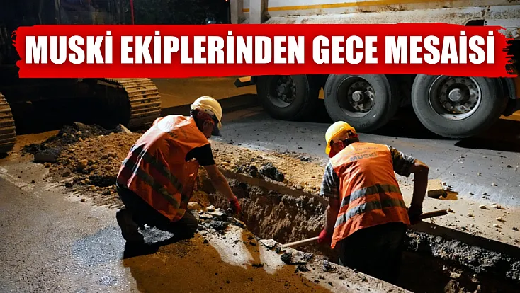 MUSKİ ekiplerinden gece mesaisi