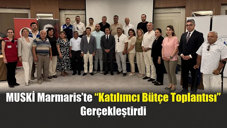 MUSKİ Marmaris'te 'Katılımcı Bütçe Toplantısı' gerçekleştirdi