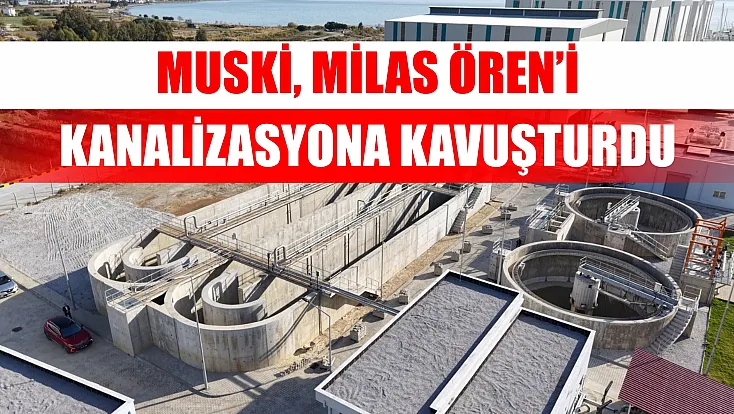 MUSKİ, Milas Ören’i kanalizasyona kavuşturdu