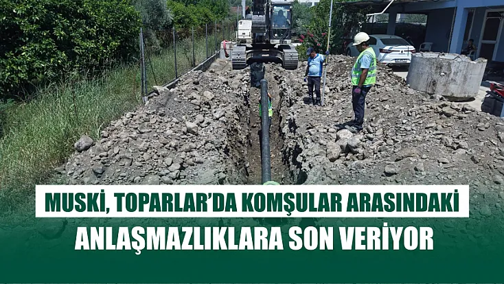 MUSKİ, Toparlar’da komşular arasındaki anlaşmazlıklara son veriyor