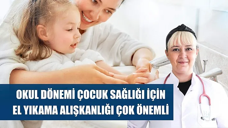 Okul dönemi çocuk sağlığı için el yıkama alışkanlığı çok önemli